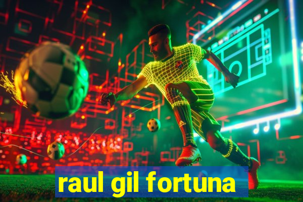 raul gil fortuna